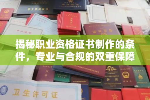 后龙揭秘职业资格证书制作的条件，专业与合规的双重保障