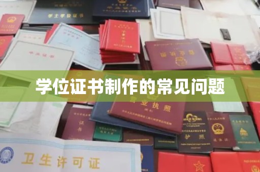 后龙学位证书制作的常见问题