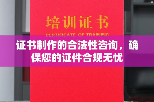 后龙证书制作的合法性咨询，确保您的证件合规无忧