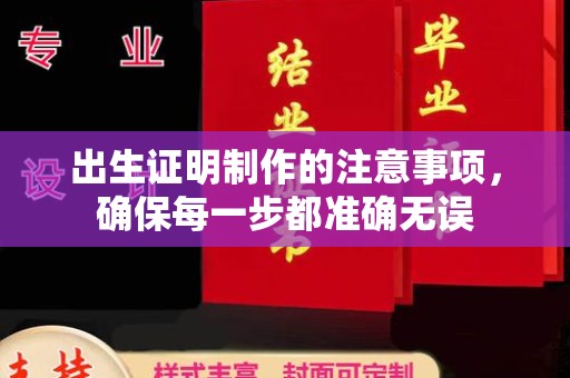 后龙出生证明制作的注意事项，确保每一步都准确无误
