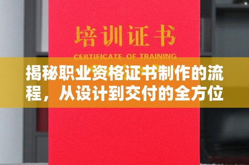 后龙揭秘职业资格证书制作的流程，从设计到交付的全方位解析