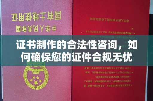 后龙证书制作的合法性咨询，如何确保您的证件合规无忧