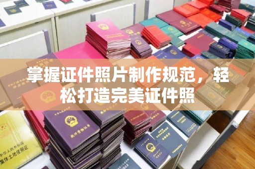 后龙掌握证件照片制作规范，轻松打造完美证件照