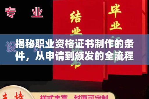 后龙揭秘职业资格证书制作的条件，从申请到颁发的全流程解析