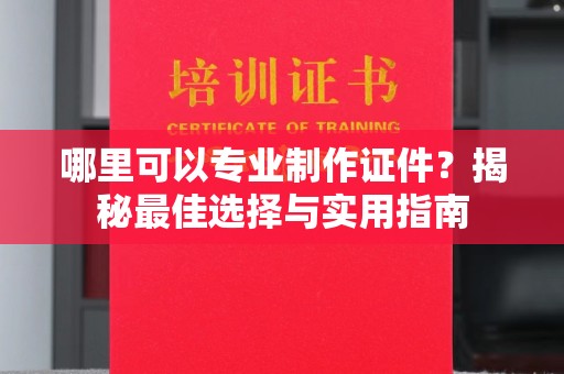 后龙哪里可以专业制作证件？揭秘最佳选择与实用指南