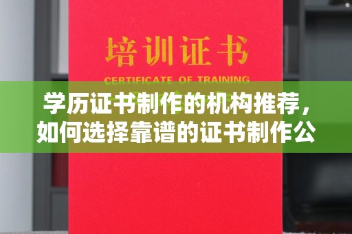 后龙学历证书制作的机构推荐，如何选择靠谱的证书制作公司？